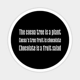 Cocoa tree is a plant. Cocoa's fruit is chocolate. Chocolate is a fruit salad Magnet